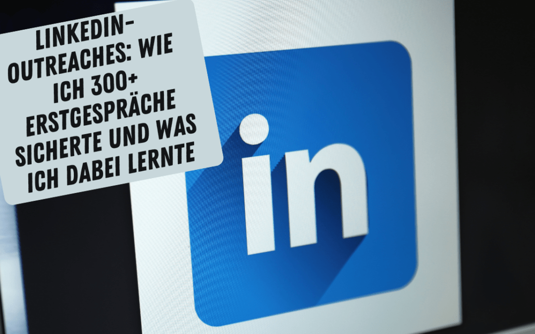 Meine Erfahrungen aus über 10.000 Outreaches und über 300 terminierten Erstgesprächen auf LinkedIn.