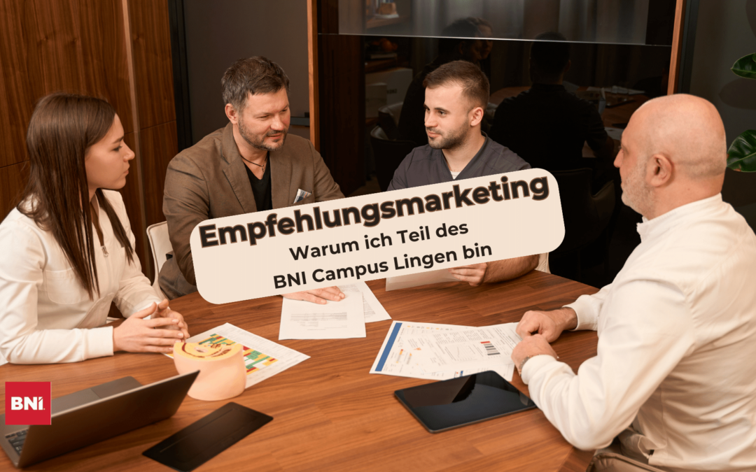 Die Vorteile des Empfehlungsmarketings: Warum ich Teil des BNI Campus Lingen bin