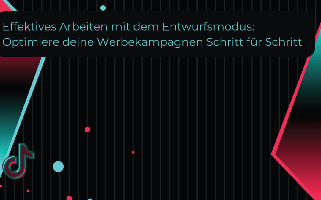 Effektives Arbeiten mit dem Entwurfsmodus: Optimiere deine Werbekampagnen Schritt für Schritt